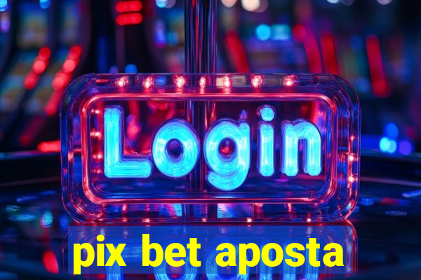 pix bet aposta